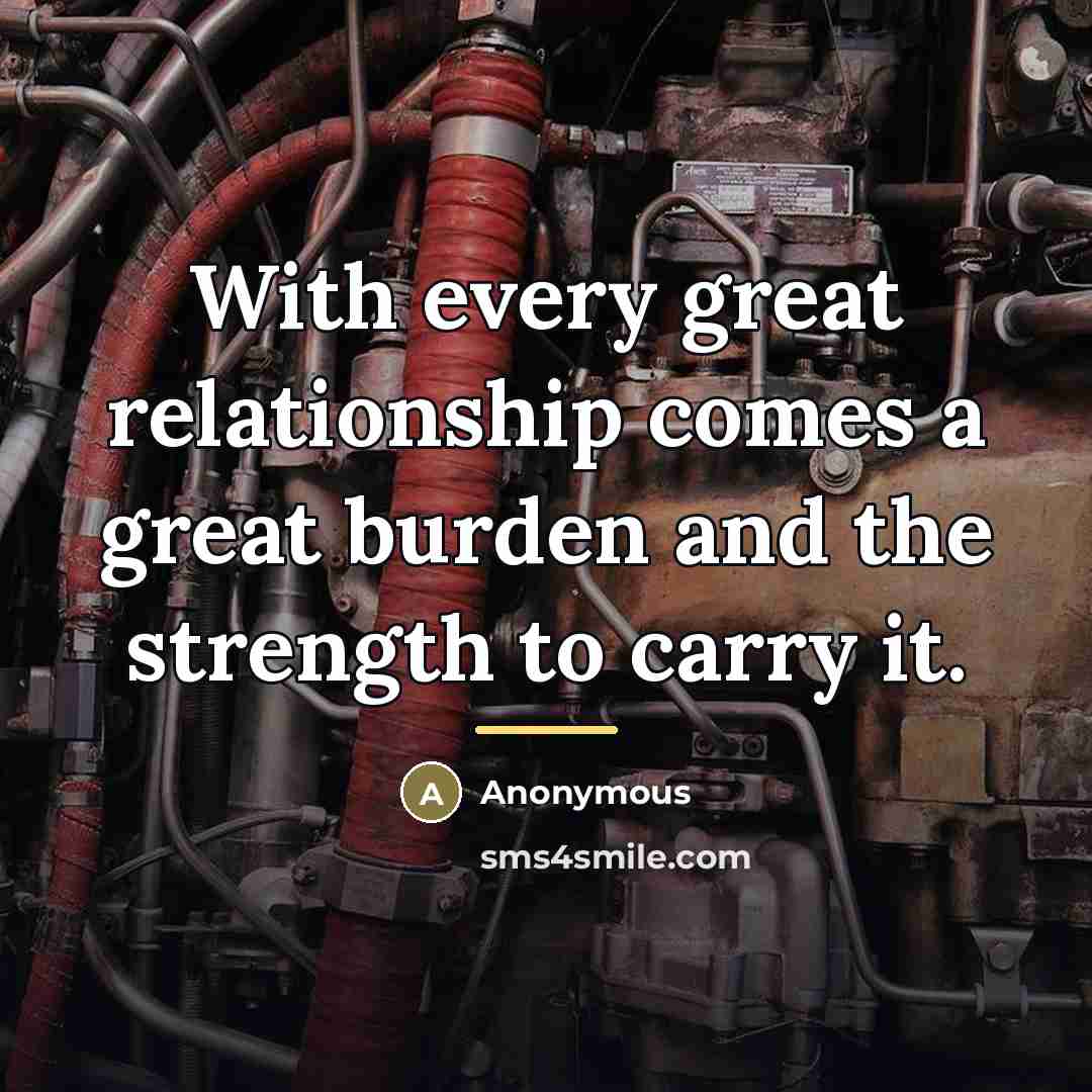 “With every great relationship comes a great burden and the…” quote by Anonymous