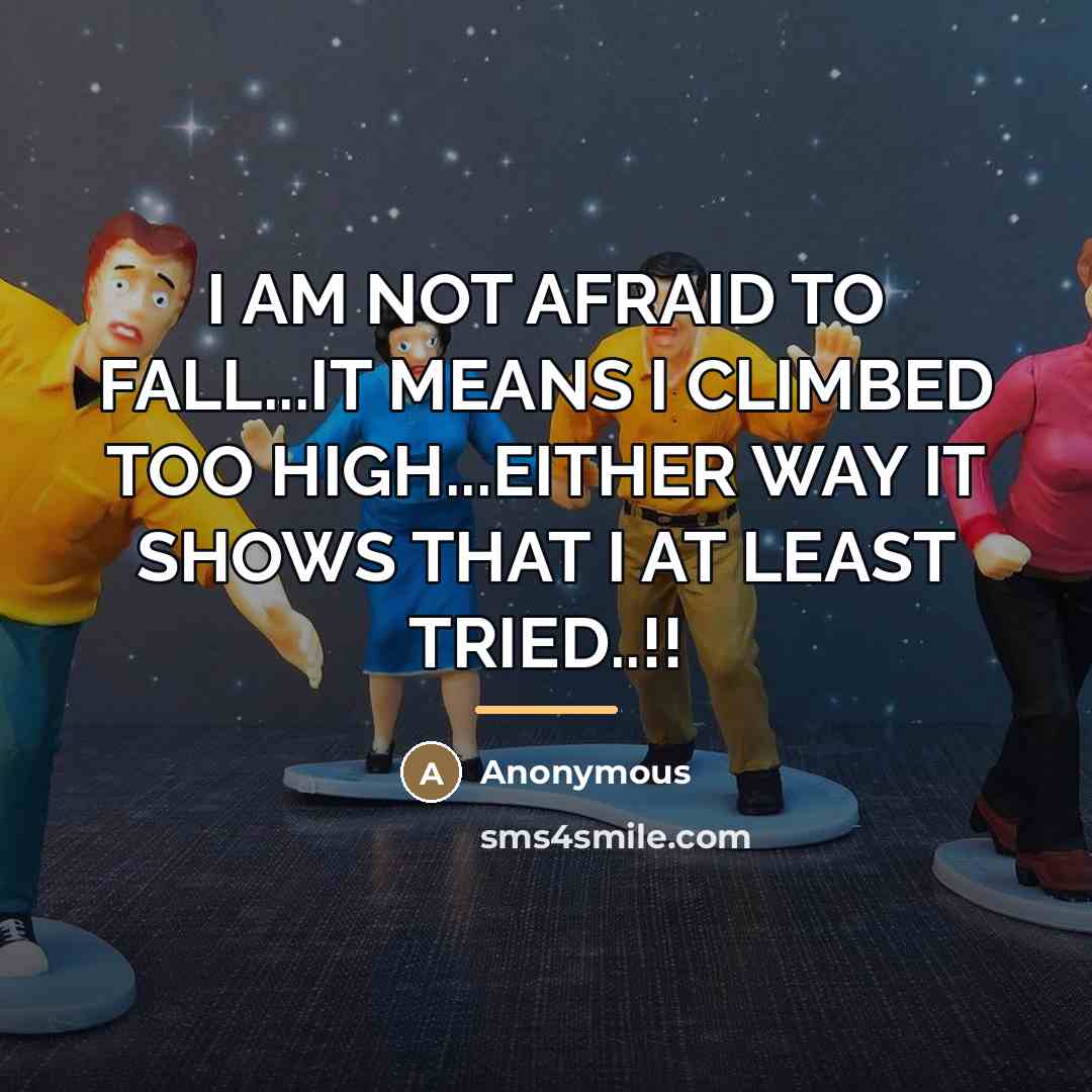 “I AM NOT AFRAID TO FALL...IT MEANS I CLIMBED TOO…” quote by Anonymous