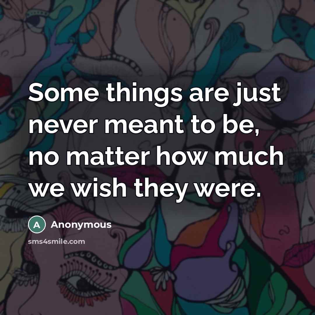 “Some things are just never meant to be, no matter…” quote by Anonymous