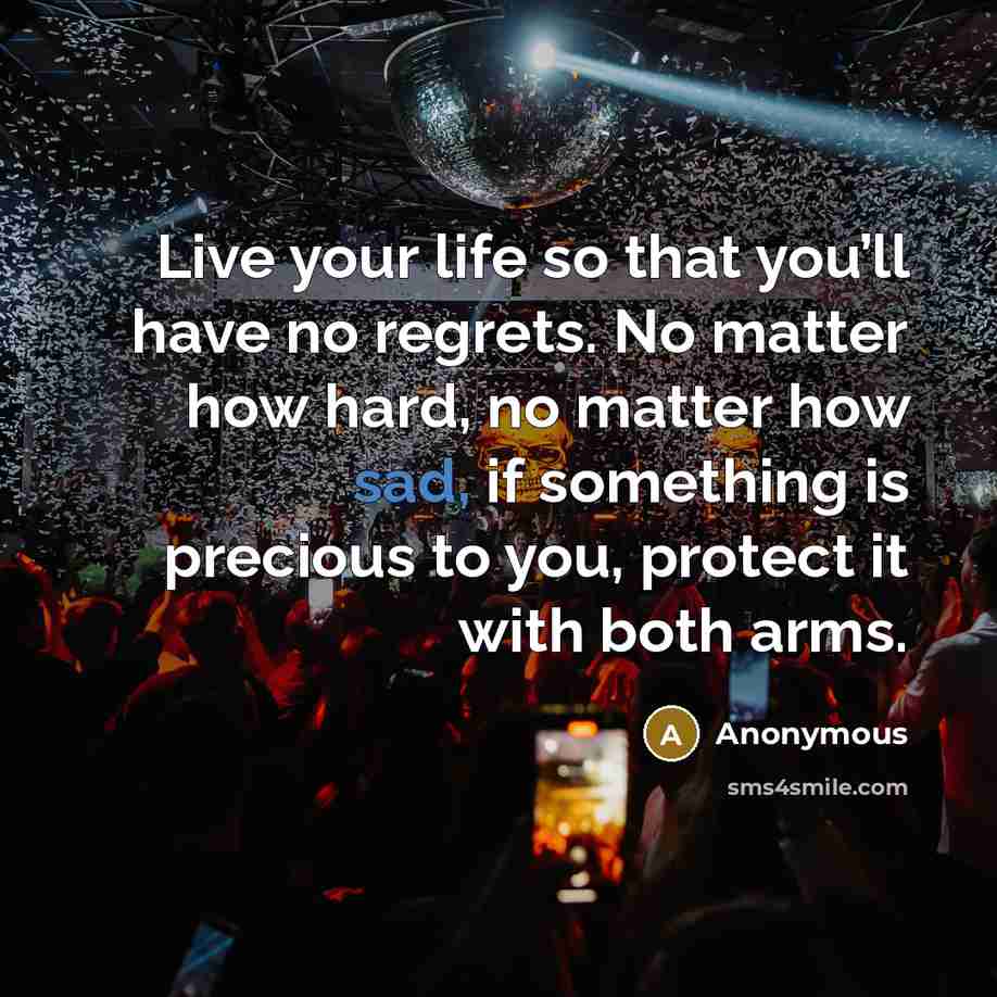 “Live your life so that you’ll have no regrets. No…” quote by Anonymous