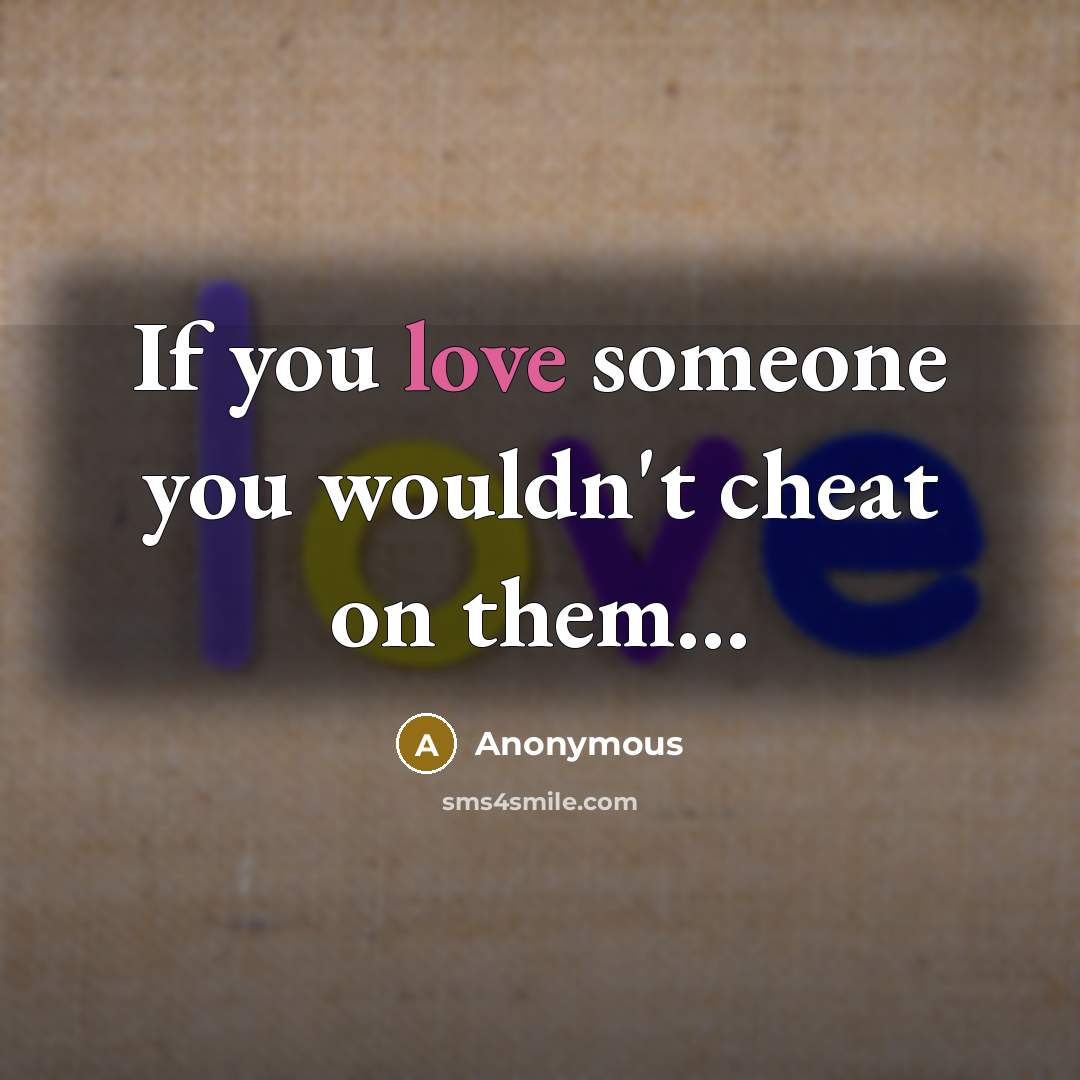 “If you love someone you wouldn't cheat on them...…” quote by Anonymous