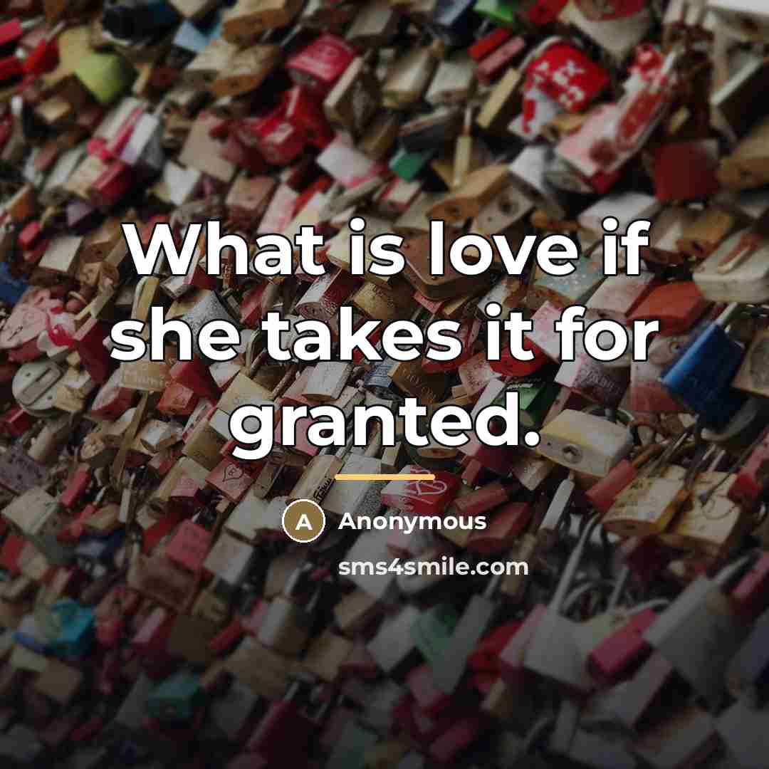 “What is love if she takes it for granted.…” quote by Anonymous