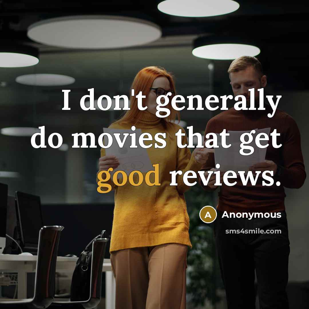 “I don't generally do movies that get good reviews.…” quote by Anonymous