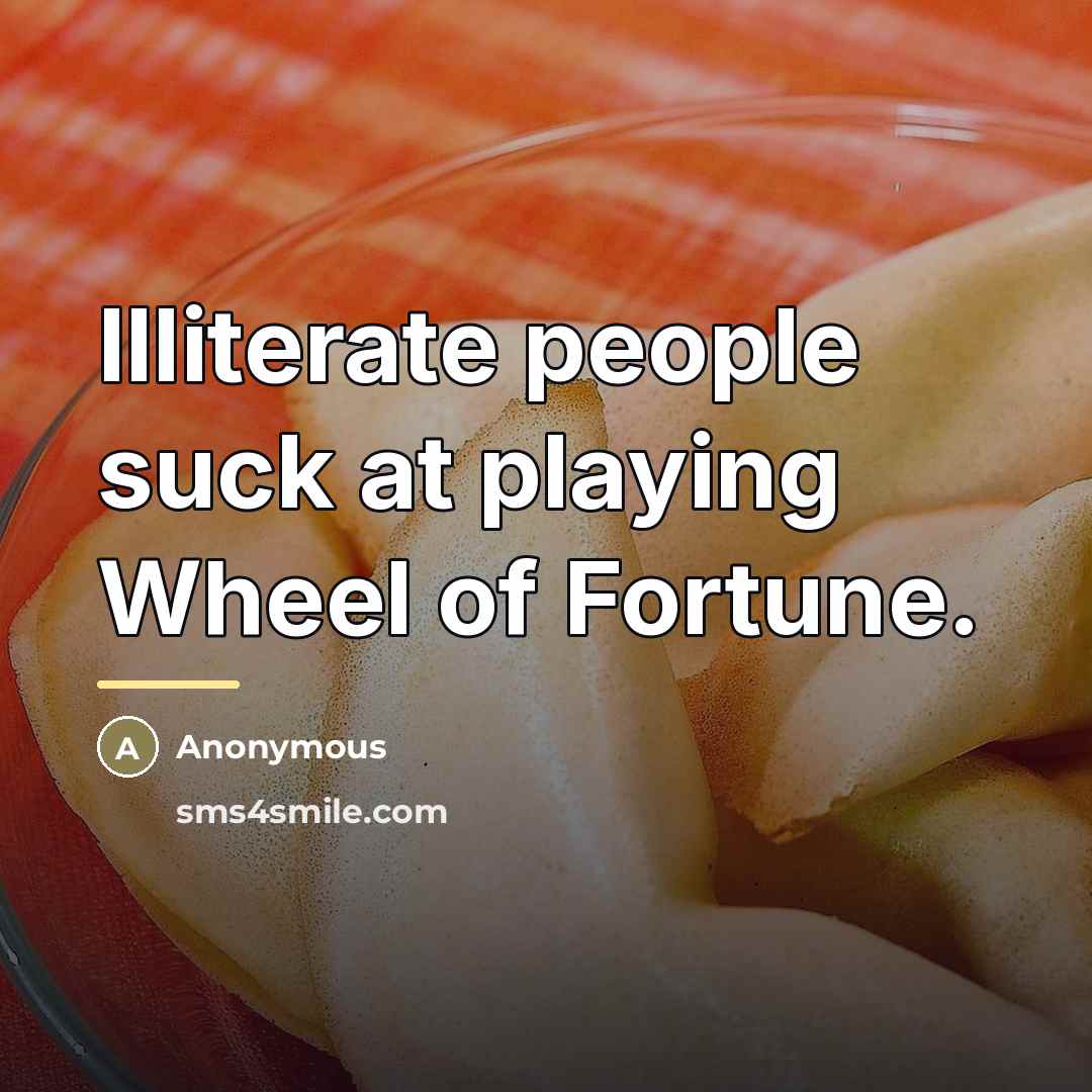 “Illiterate people suck at playing Wheel of Fortune.…” quote by Anonymous