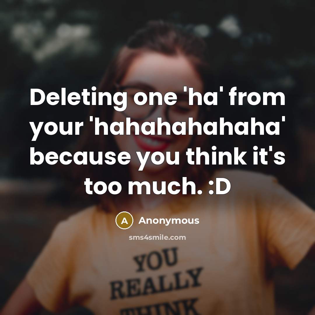 “Deleting one 'ha' from your 'hahahahahaha' because you think it's…” quote by Anonymous