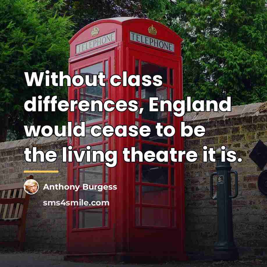 “Without class differences, England would cease to be the living…” quote by Anthony Burgess