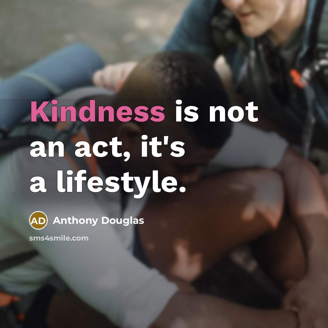 “Kindness is not an act, it's a lifestyle.…” quote by Anthony Douglas