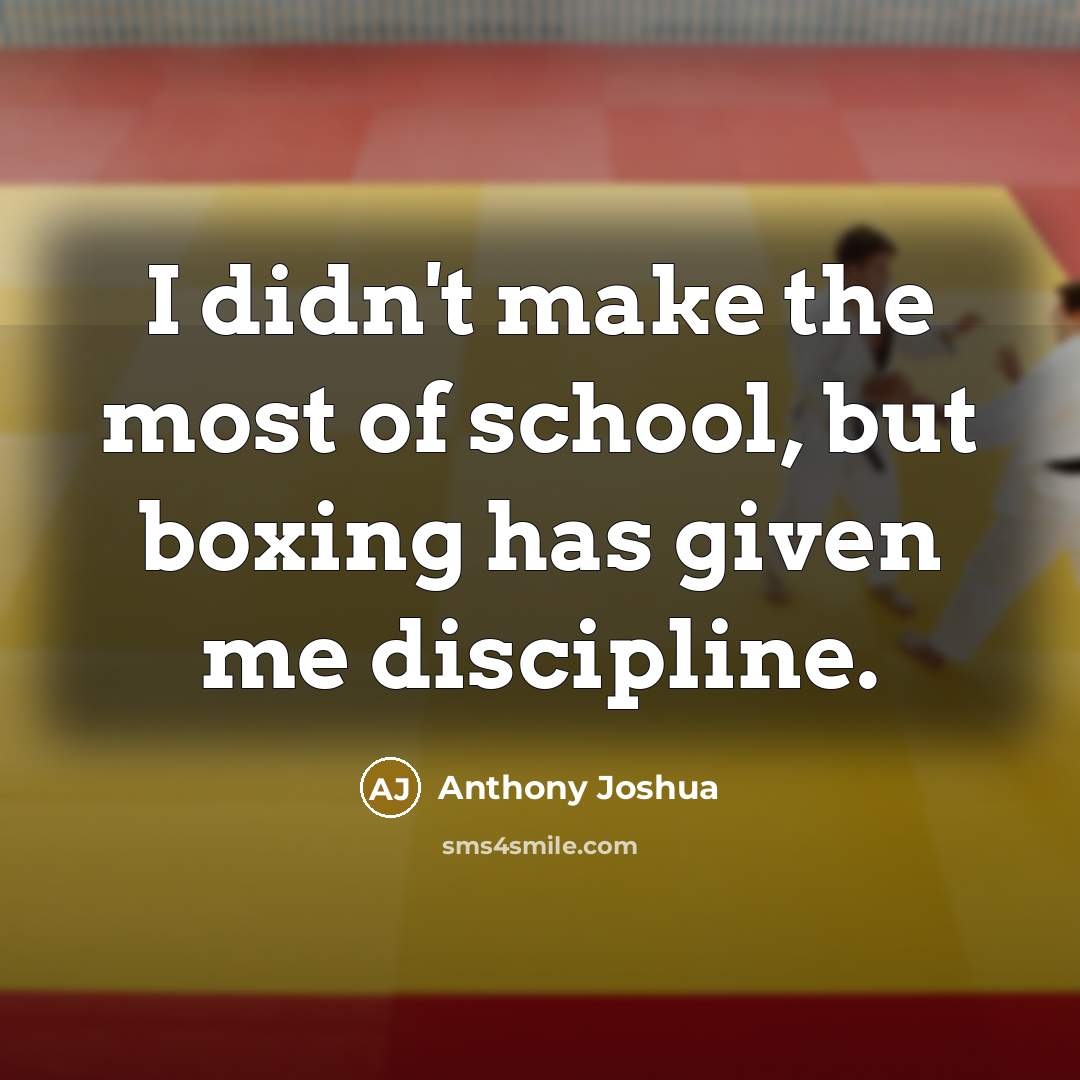 “I didn't make the most of school, but boxing has…” quote by Anthony Joshua