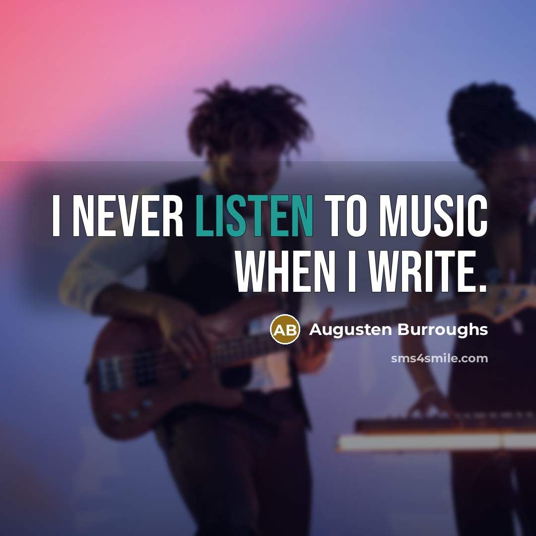 “I never listen to music when I write.…” quote by Augusten Burroughs