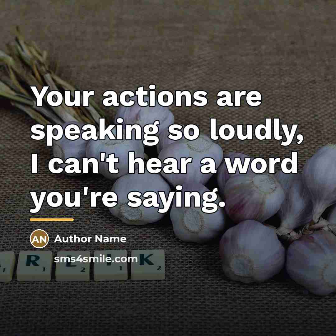 “Your actions are speaking so loudly, I can't hear a…” quote by Author Name