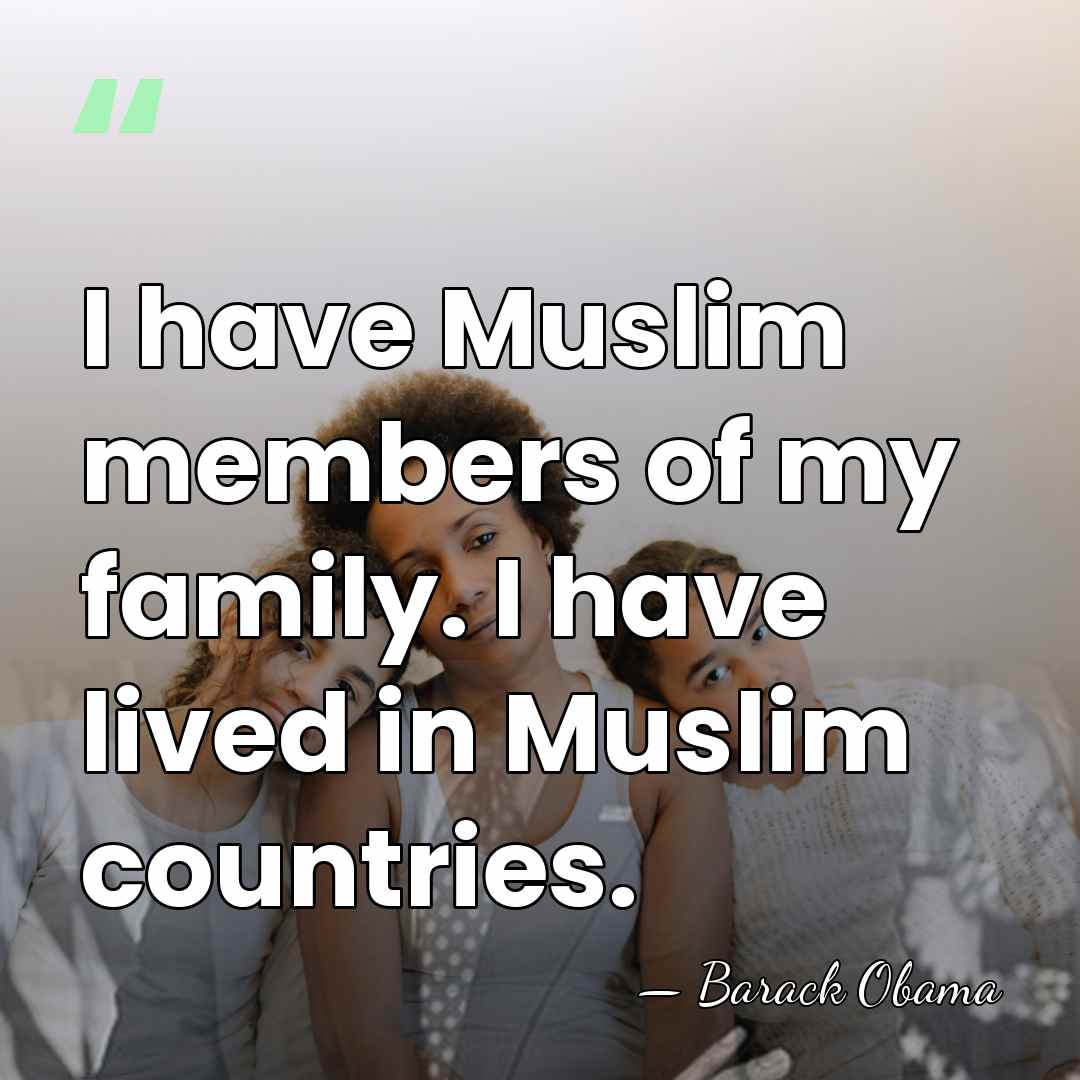 I have Muslim members of my family. I have lived in Muslim&hellip; - Barack Obama