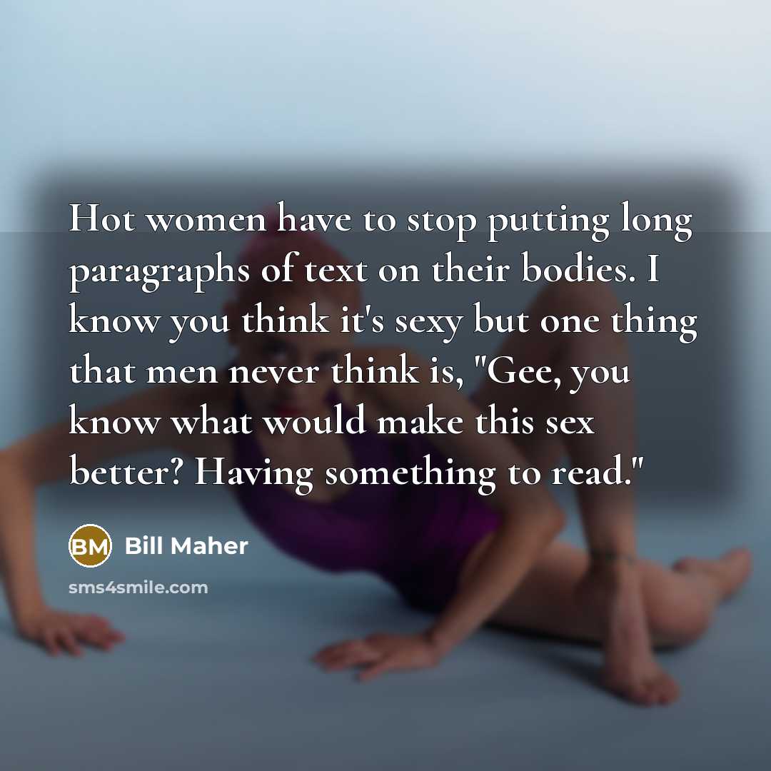 “Hot women have to stop putting long paragraphs of text…” quote by Bill Maher