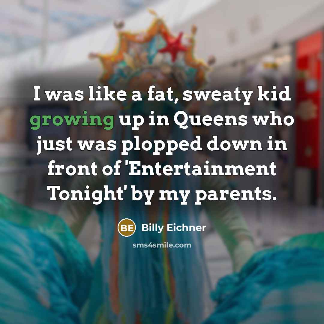 “I was like a fat, sweaty kid growing up in…” quote by Billy Eichner
