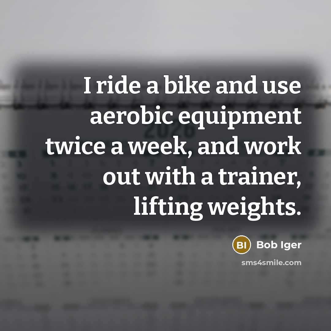 “I ride a bike and use aerobic equipment twice a…” quote by Bob Iger