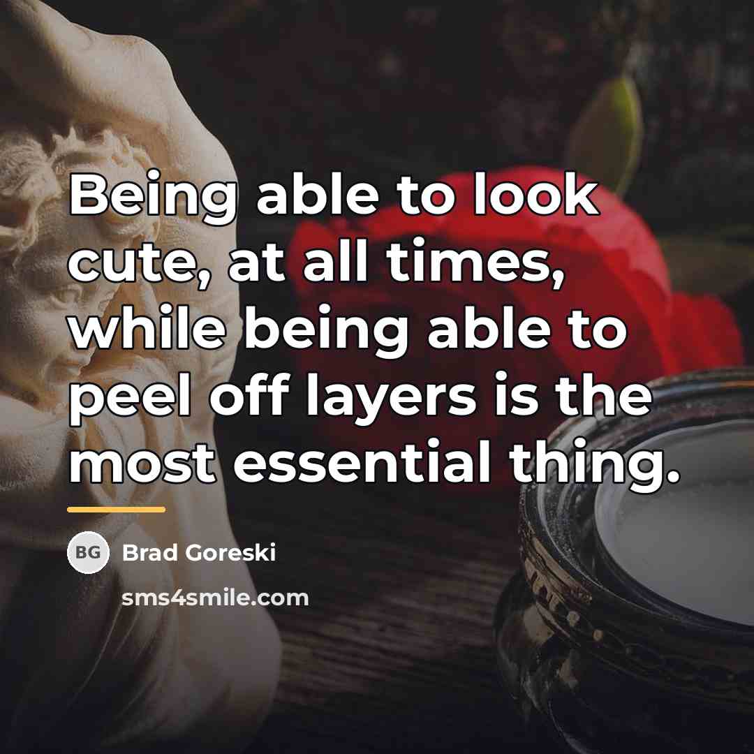 “Being able to look cute, at all times, while being…” quote by Brad Goreski