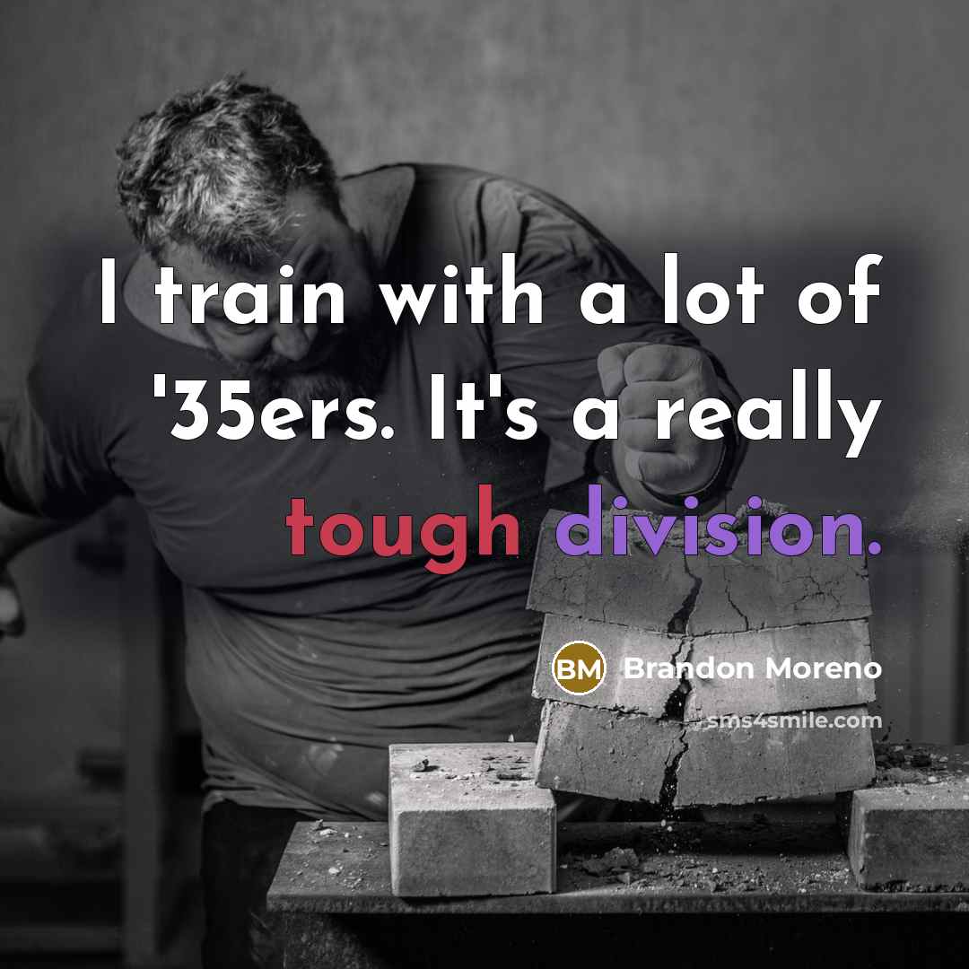 “I train with a lot of '35ers. It's a really…” quote by Brandon Moreno
