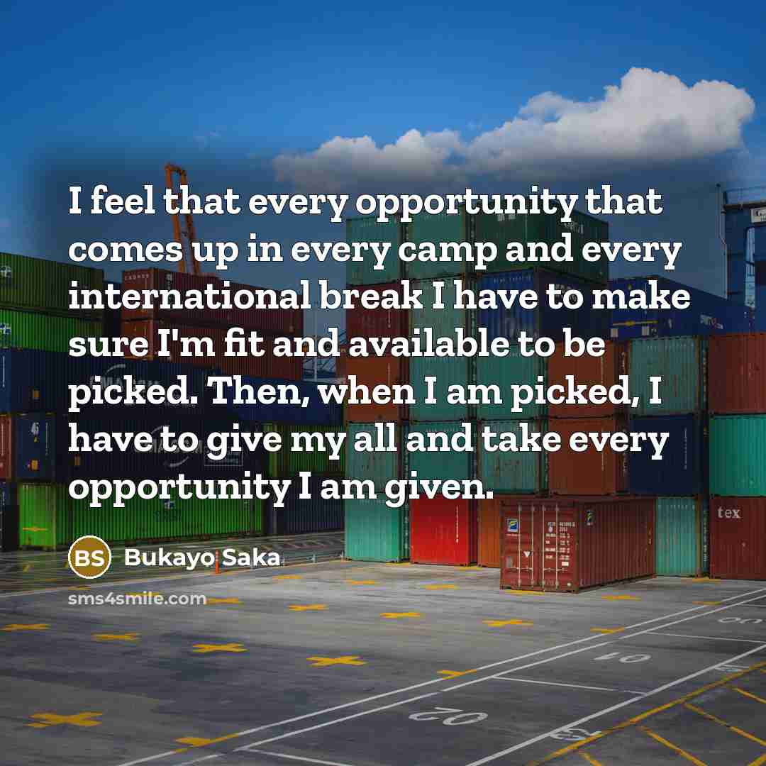 “I feel that every opportunity that comes up in every…” quote by Bukayo Saka