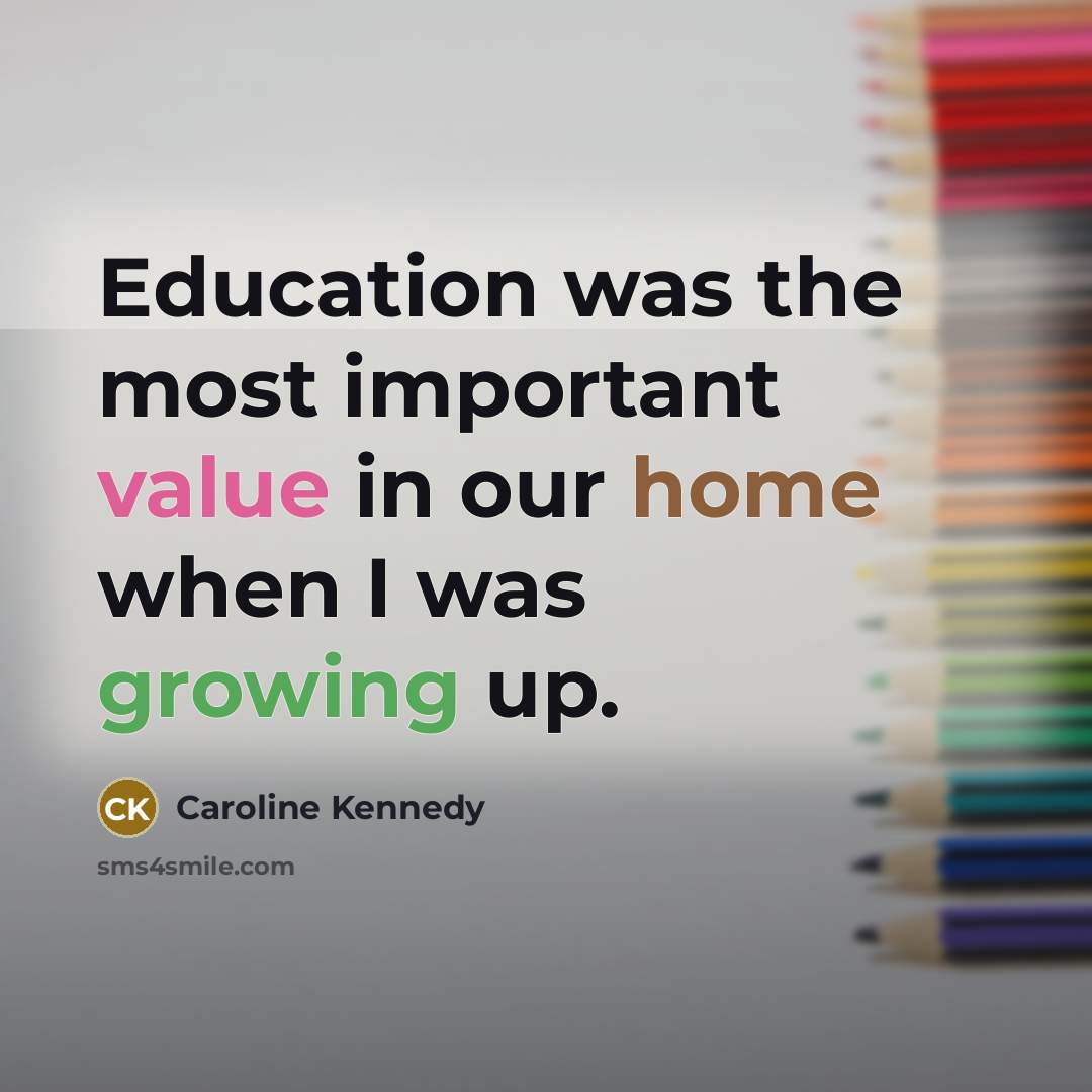 “Education was the most important value in our home when…” quote by Caroline Kennedy