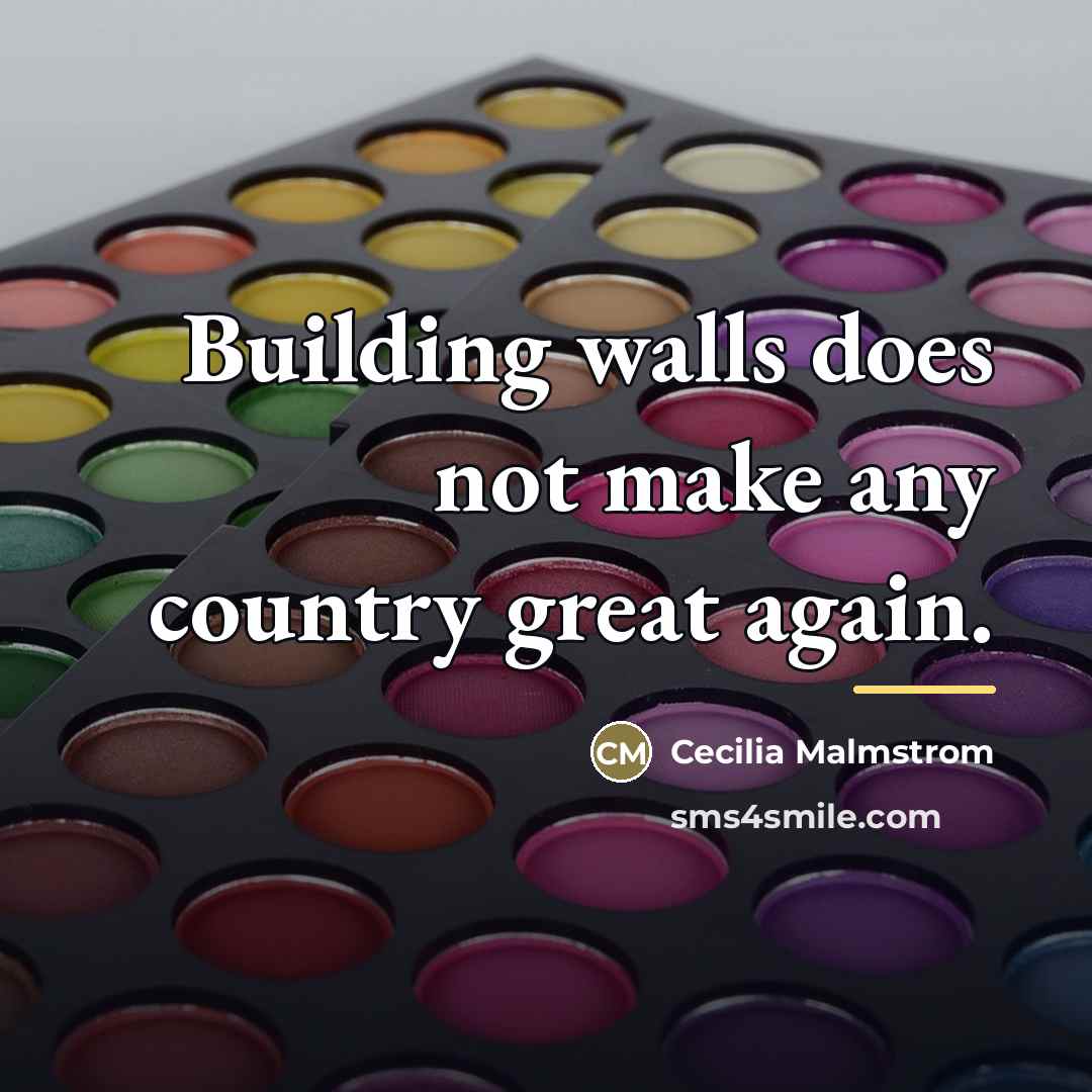 “Building walls does not make any country great again.…” quote by Cecilia Malmstrom