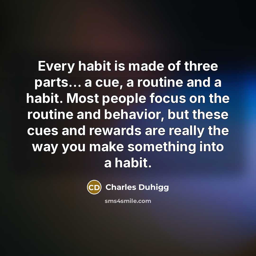 “Every habit is made of three parts... a cue, a…” quote by Charles Duhigg