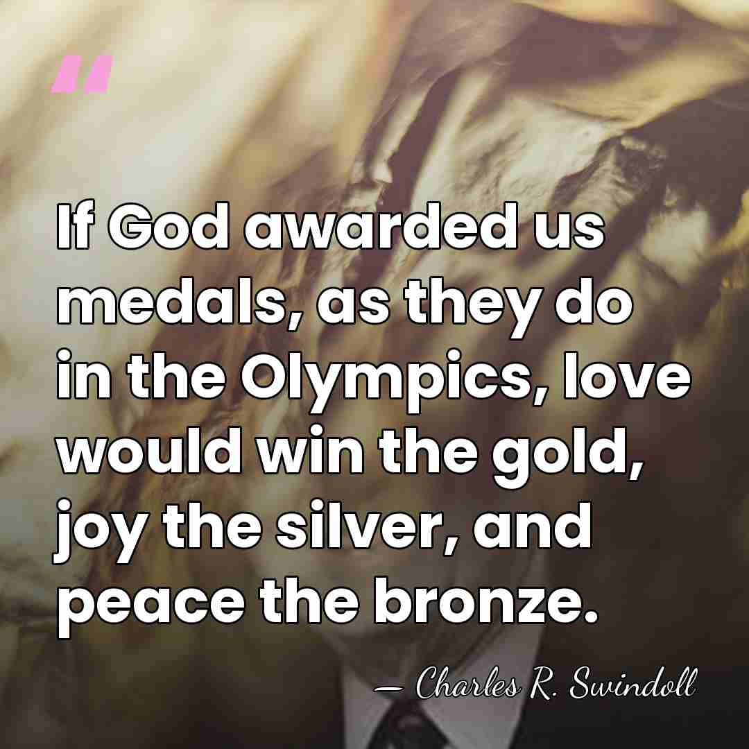 If God awarded us medals, as they do in the Olympics, love&hellip; - Charles R. Swindoll
