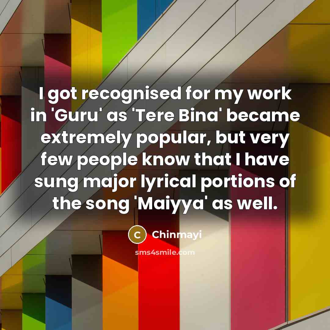 “I got recognised for my work in 'Guru' as 'Tere…” quote by Chinmayi