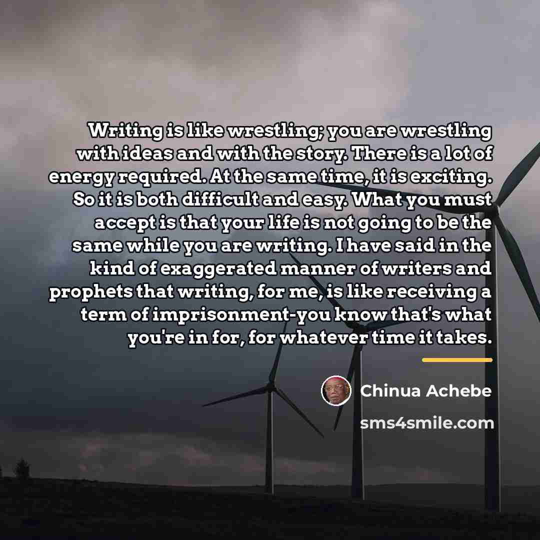 “Writing is like wrestling; you are wrestling with ideas and…” quote by Chinua Achebe
