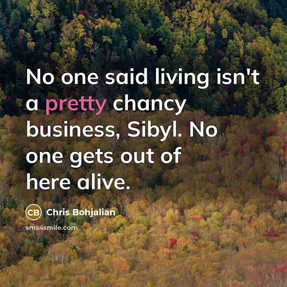 “No one said living isn't a pretty chancy business, Sibyl.…” quote by Chris Bohjalian
