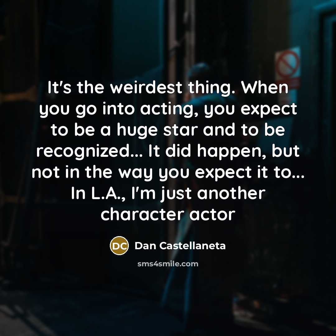 “It's the weirdest thing. When you go into acting, you…” quote by Dan Castellaneta