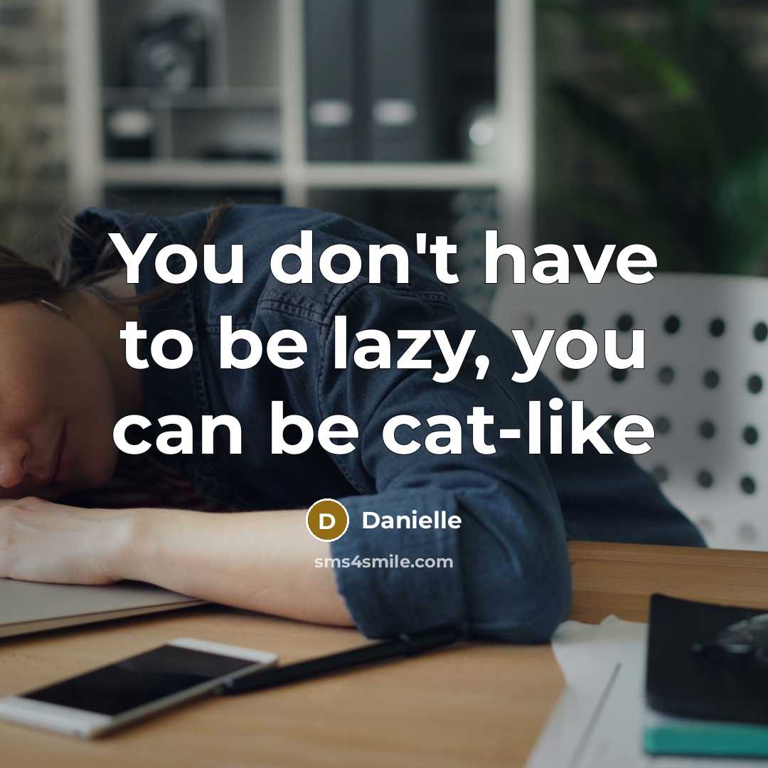 “You don't have to be lazy, you can be cat-like…” quote by Danielle