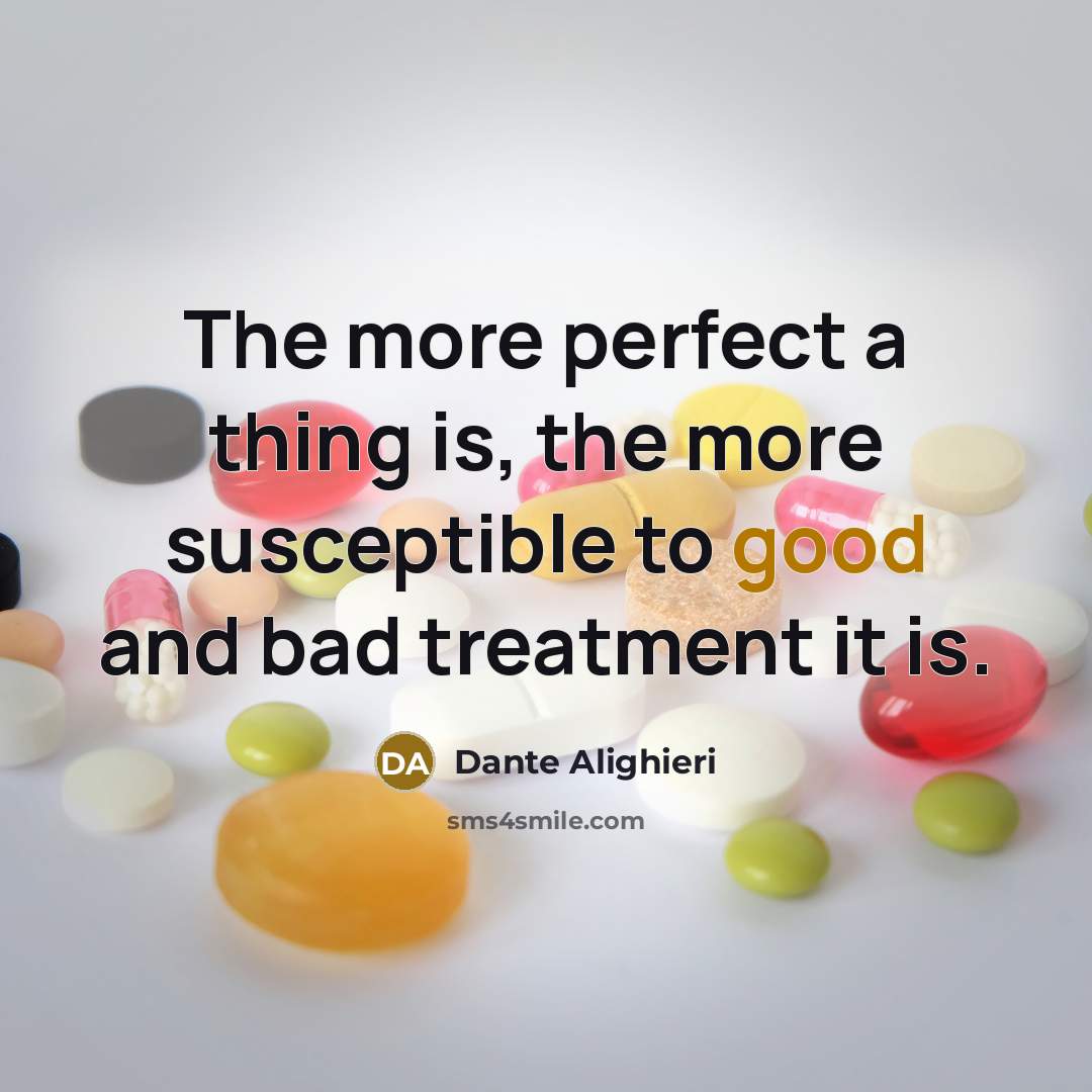 “The more perfect a thing is, the more susceptible to…” quote by Dante Alighieri