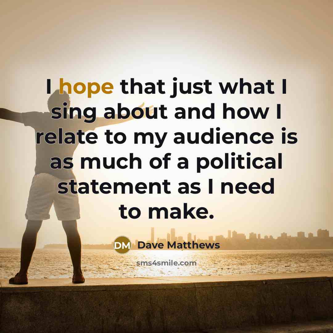 “I hope that just what I sing about and how…” quote by Dave Matthews