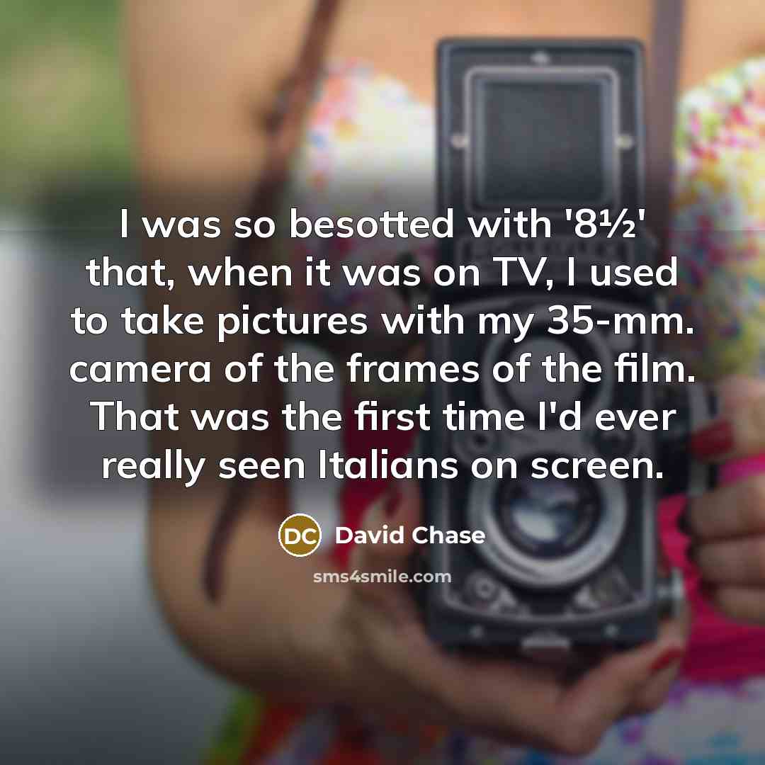“I was so besotted with '8½' that, when it was…” quote by David Chase