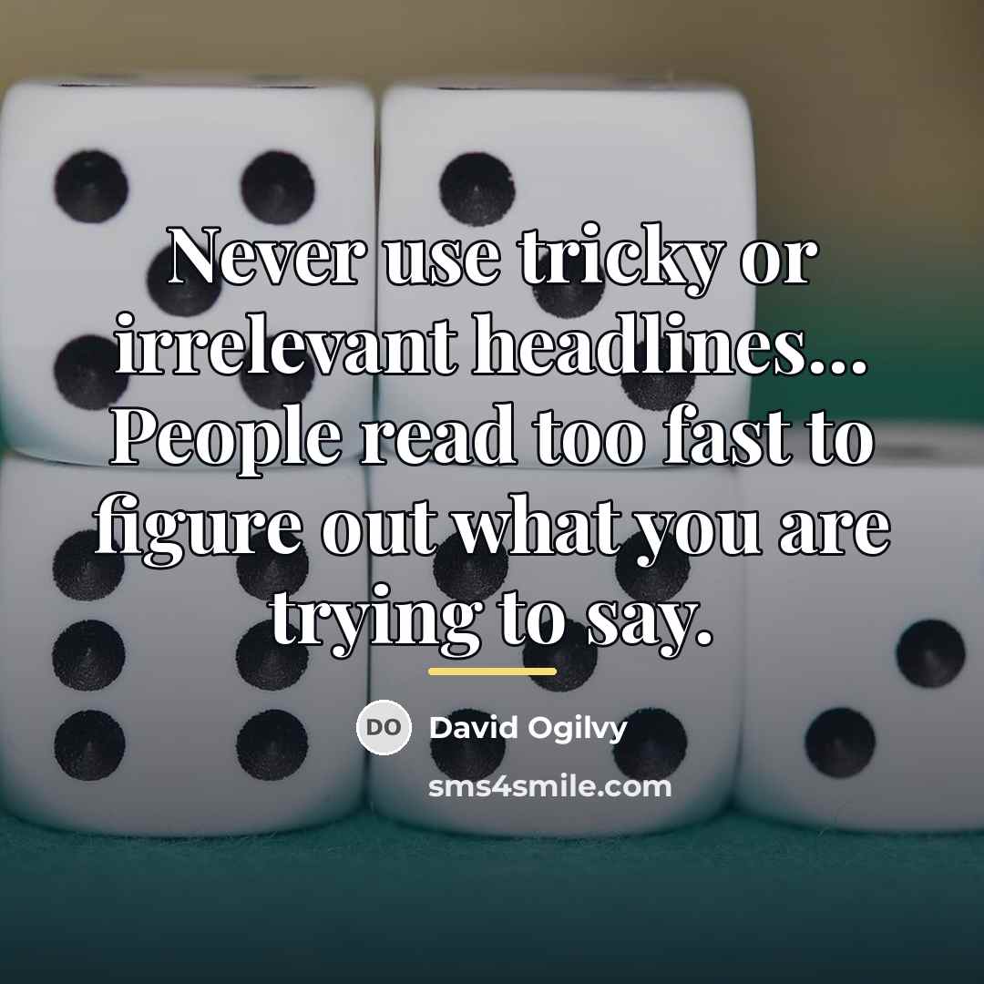 “Never use tricky or irrelevant headlines… People read too fast…” quote by David Ogilvy