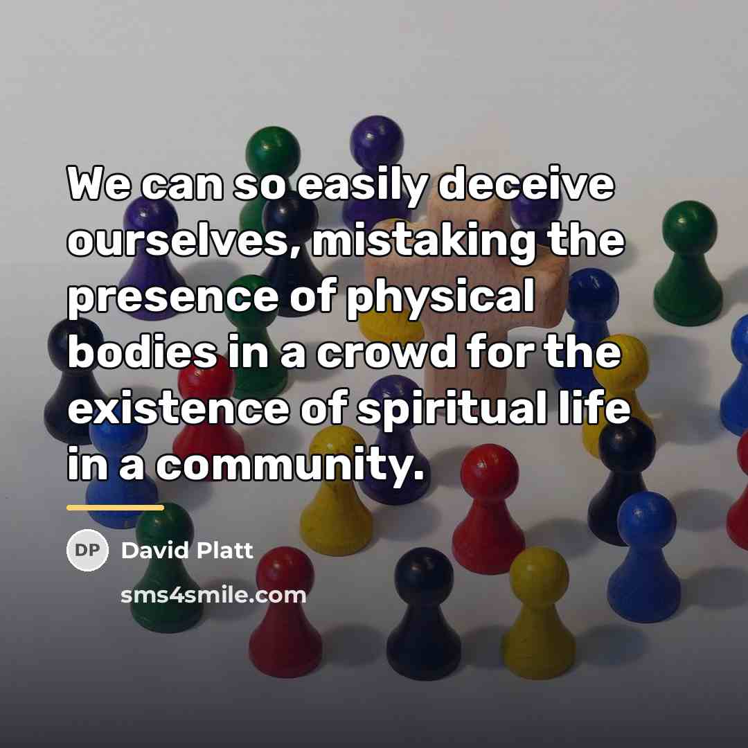 “We can so easily deceive ourselves, mistaking the presence of…” quote by David Platt
