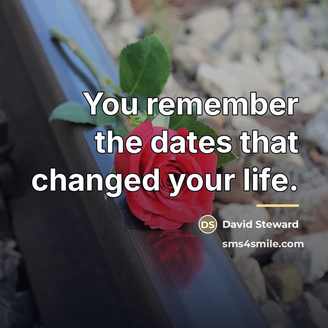 “You remember the dates that changed your life.…” quote by David Steward