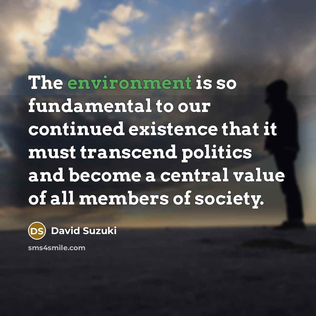 “The environment is so fundamental to our continued existence that…” quote by David Suzuki