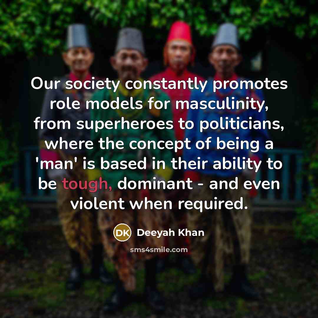 “Our society constantly promotes role models for masculinity, from superheroes…” quote by Deeyah Khan