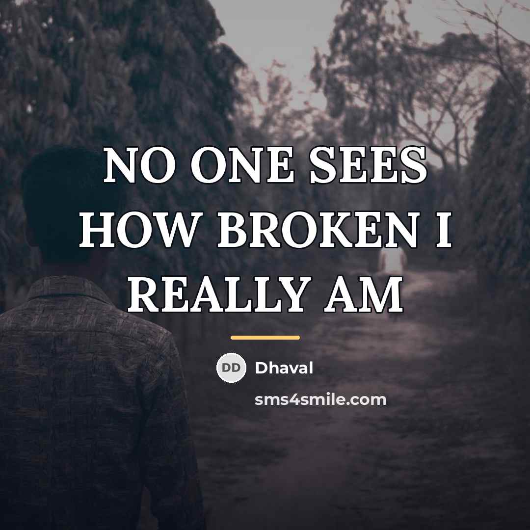 “NO ONE SEES HOW BROKEN I REALLY AM…” quote by Dhaval