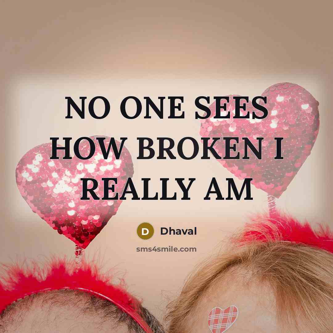 “NO ONE SEES HOW BROKEN I REALLY AM” quote by Dhaval