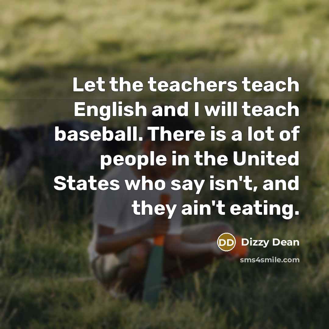 “Let the teachers teach English and I will teach baseball.…” quote by Dizzy Dean