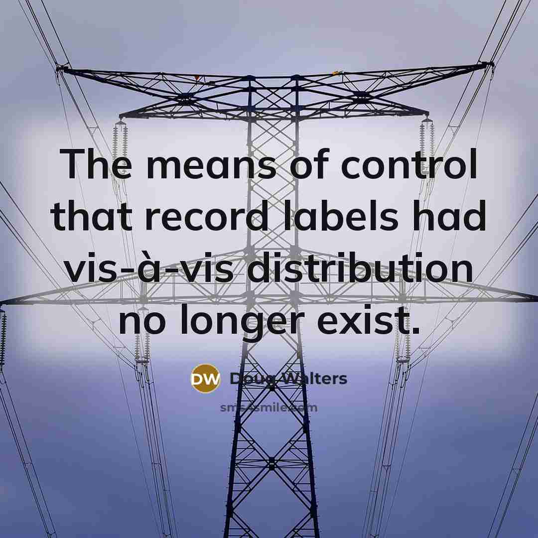 “The means of control that record labels had vis-à-vis distribution…” quote by Doug Walters