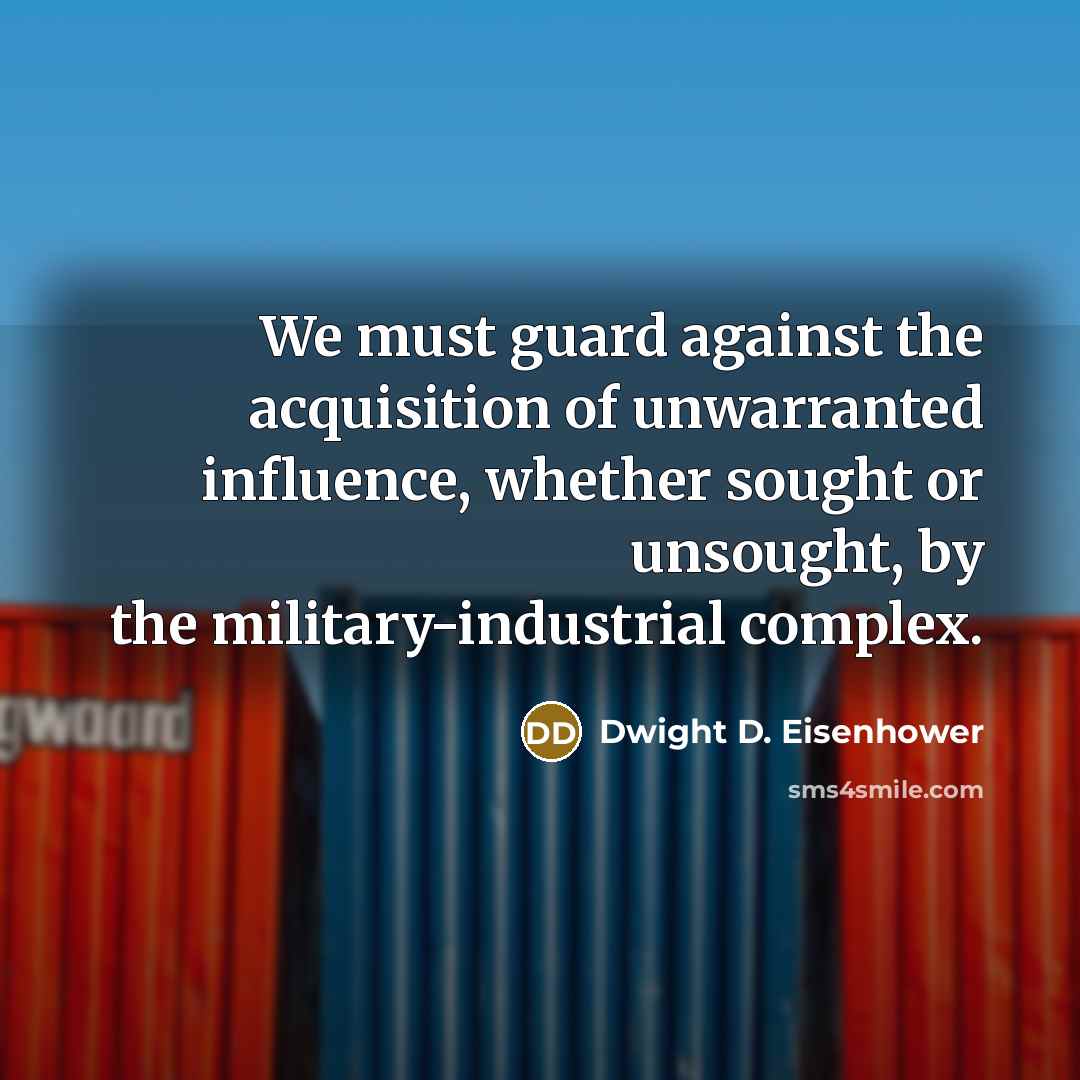 “We must guard against the acquisition of unwarranted influence, whether…” quote by Dwight D. Eisenhower
