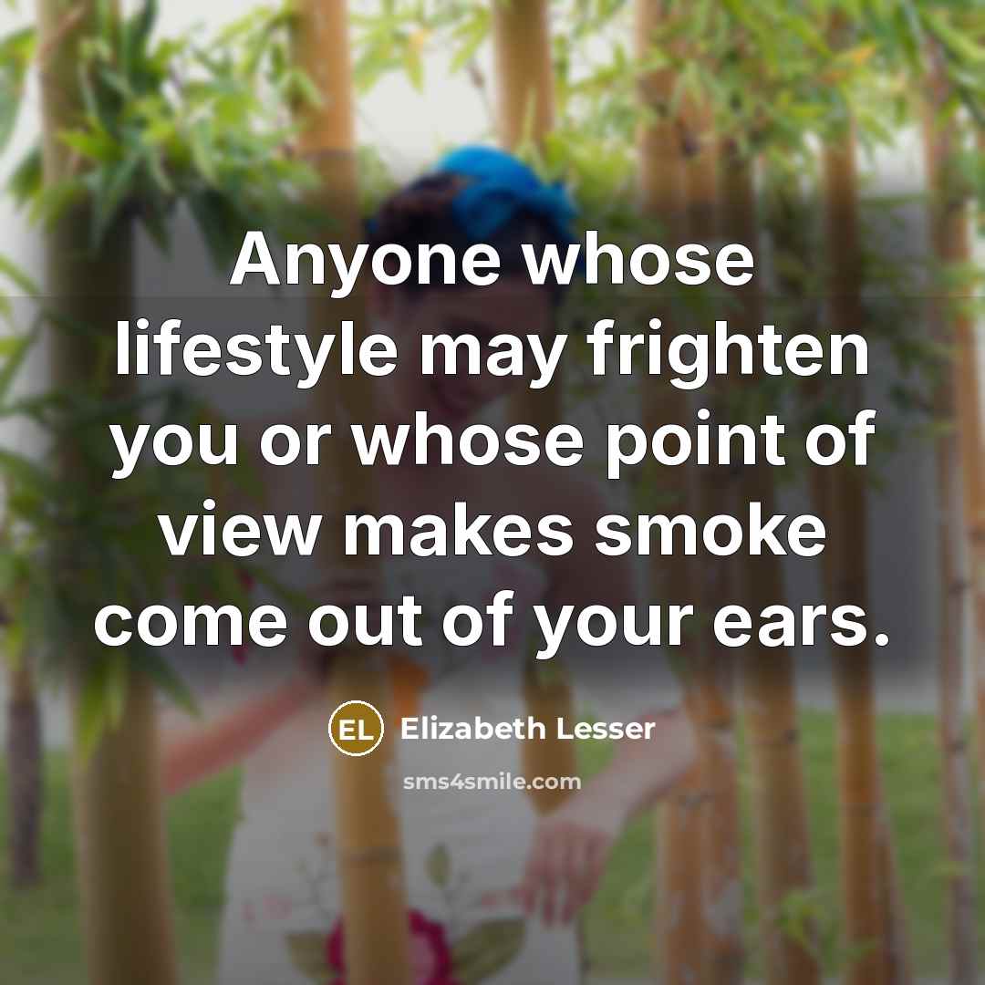 “Anyone whose lifestyle may frighten you or whose point of…” quote by Elizabeth Lesser