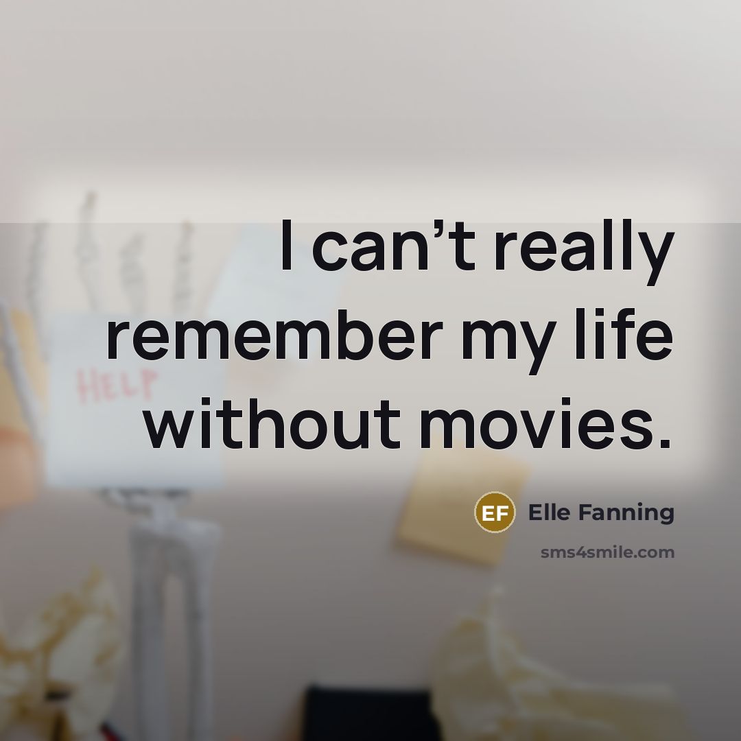“I can't really remember my life without movies.…” quote by Elle Fanning