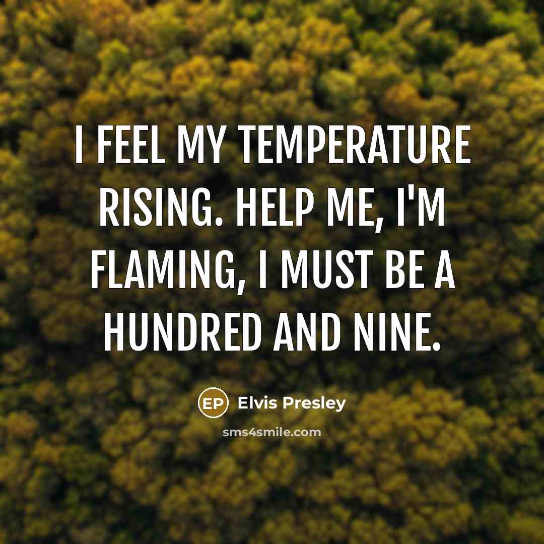 “I feel my temperature rising. Help me, I'm flaming, I…” quote by Elvis Presley
