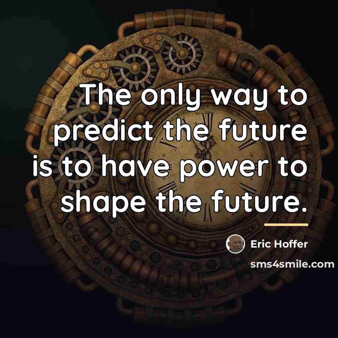 “The only way to predict the future is to have…” quote by Eric Hoffer