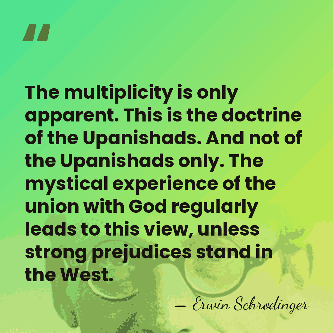 The multiplicity is only apparent. This is the doctrine of the Upanishads.&hellip; - Erwin Schrodinger