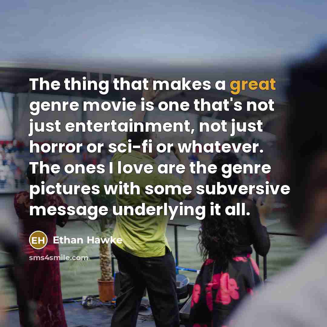 “The thing that makes a great genre movie is one…” quote by Ethan Hawke