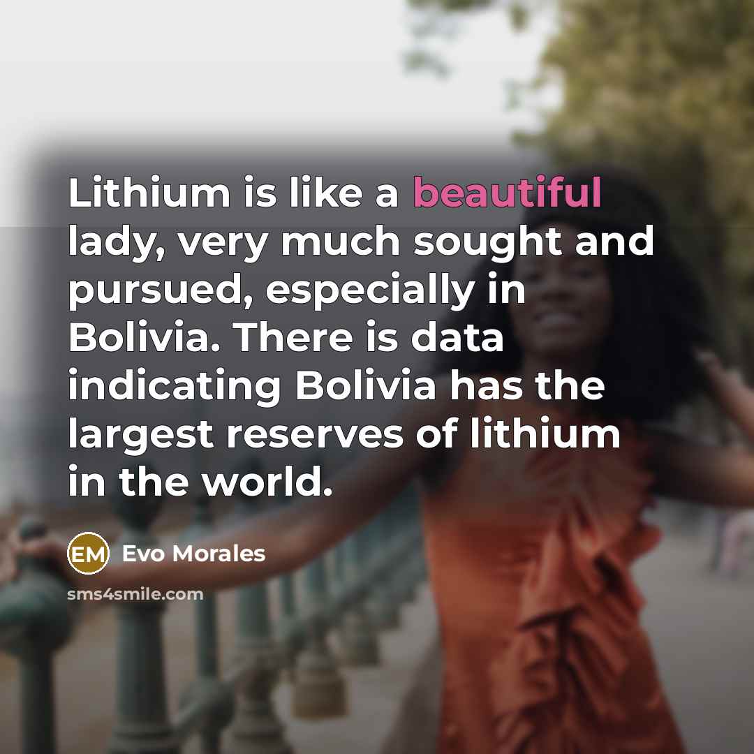 “Lithium is like a beautiful lady, very much sought and…” quote by Evo Morales